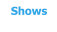 Shows